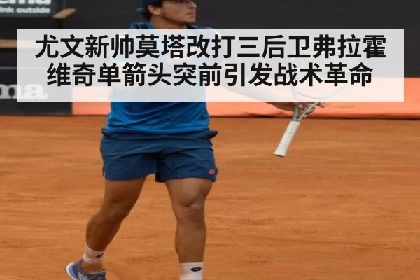 尤文新帅莫塔改打三后卫弗拉霍维奇单箭头突前引发战术革命